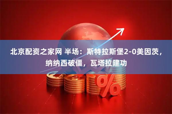 北京配资之家网 半场：斯特拉斯堡2-0美因茨，纳纳西破僵，瓦塔拉建功