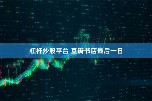 杠杆炒股平台 豆瓣书店最后一日